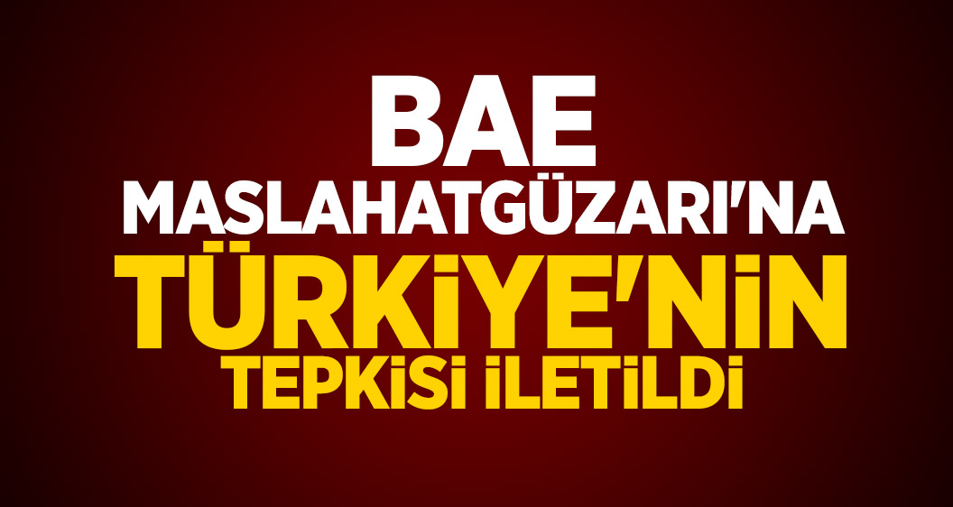 BAE maslahatgüzarı'na Türkiye'nin tepkisi iletildi