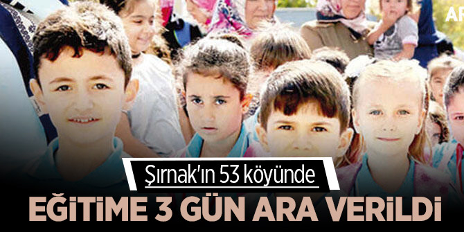Şırnak'ın 53 köyünde eğitime 3 gün ara verildi