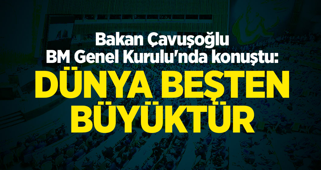 Bakan Çavuşoğlu: Dünya beşten büyüktür