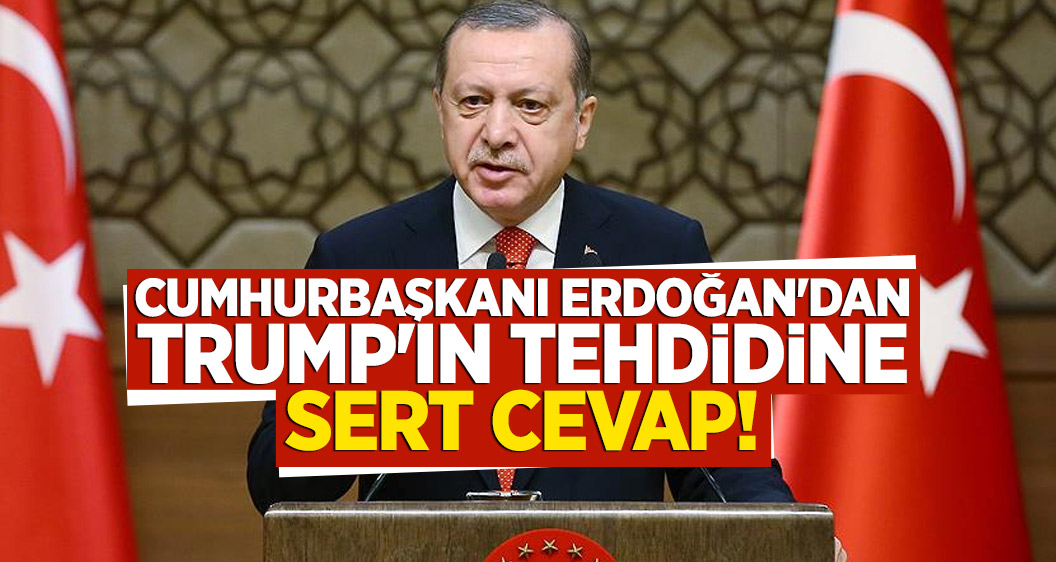 Cumhurbaşkanı Erdoğan'dan Trump'ın tehdidine sert cevap!