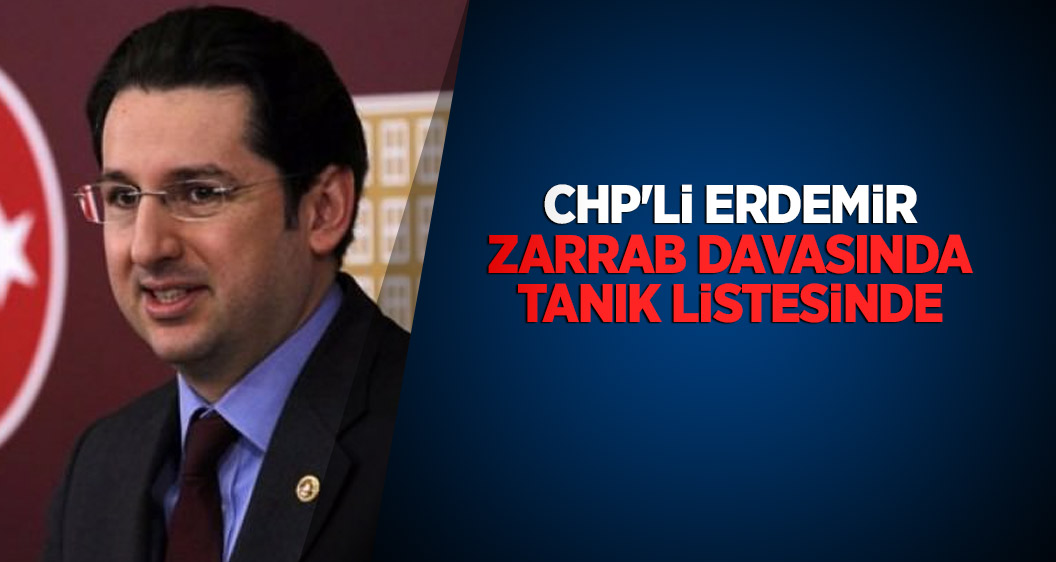 CHP'li Erdemir Zarrab davasında tanık listesinde
