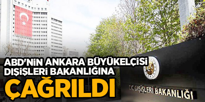 ABD'nin Ankara Büyükelçisi Dışişleri Bakanlığı'na çağrıldı