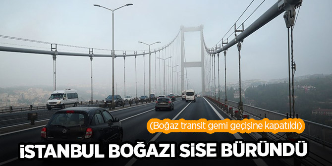 İstanbul Boğazı sise büründü (Boğaz transit gemi geçişine kapatıldı)