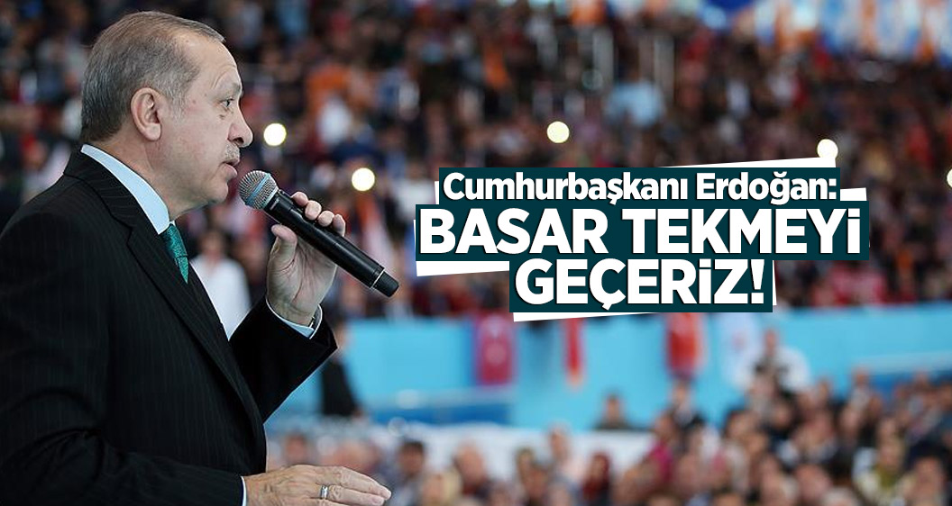 Cumhurbaşkanı Erdoğan: Basar tekmeyi geçeriz!