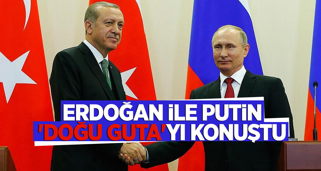 Erdoğan ile Putin 'Doğu Guta'yı konuştu