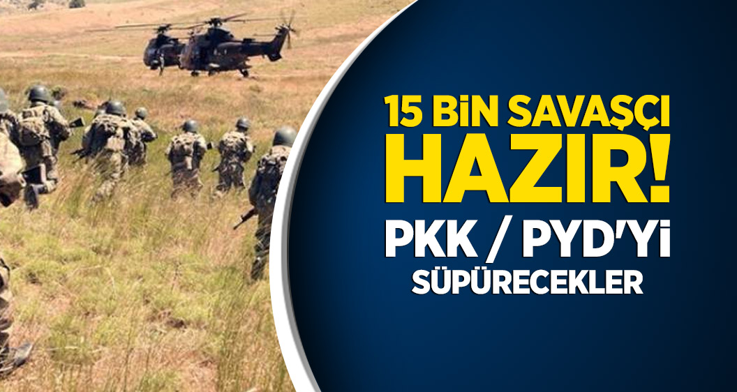 15 bin savaşçı hazır! PKK / PYD'yi süpürecekler