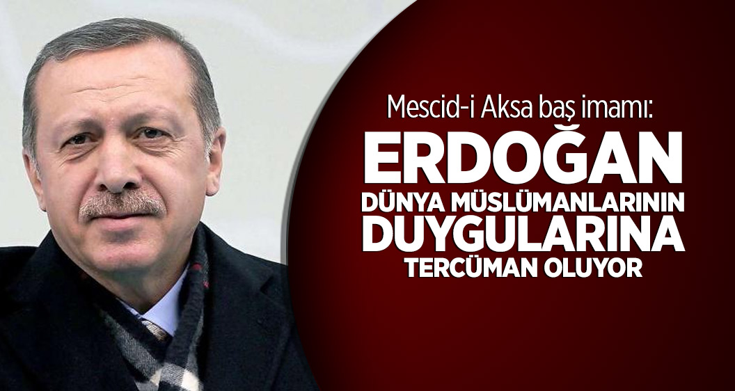 Mescid-i Aksa baş imamı: Erdoğan, tüm dünya Müslümanlarının duygularına tercüman oluyor