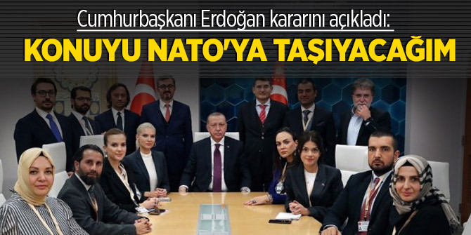 Erdoğan kararını açıkladı: Konuyu NATO'ya taşıyacağım