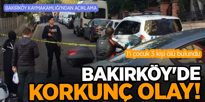 Bakırköy'de biri çocuk 3 kişi evlerinde ölü bulundu