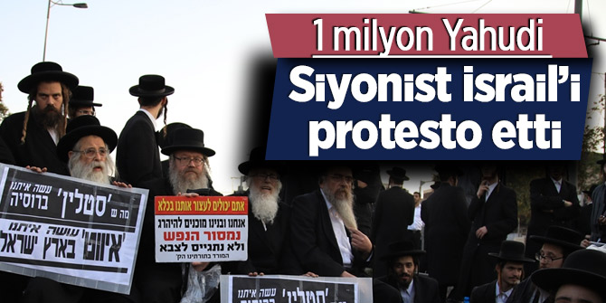 1 milyon Yahudi Siyonist devleti protesto etti