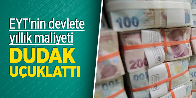 EYT'nin devlete yıllık maliyeti dudak uçuklattı