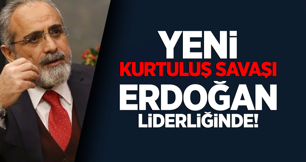 Yeni Kurtuluş Savaşı Erdoğan liderliğinde!