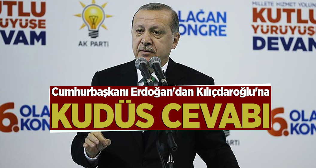 Cumhurbaşkanı Erdoğan'dan Kılıçdaroğlu'na Kudüs cevabı