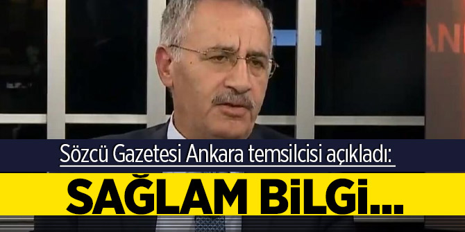 Sözcü Gazetesi Ankara temsilcisi açıkladı: Sağlam bilgi...