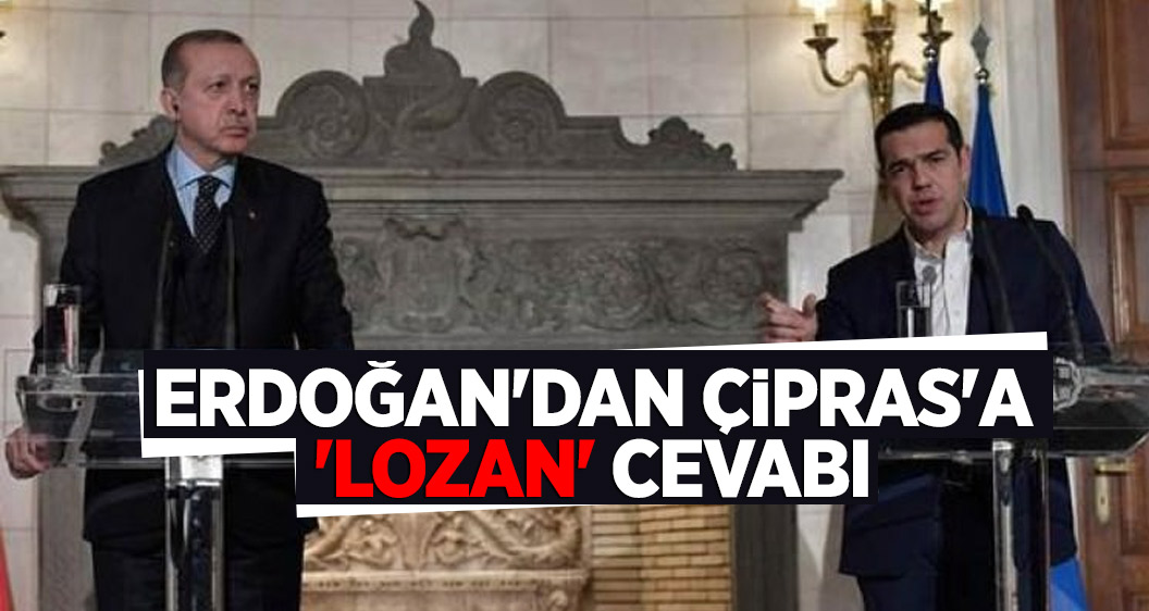 Erdoğan'dan Çipras'a 'Lozan' cevabı