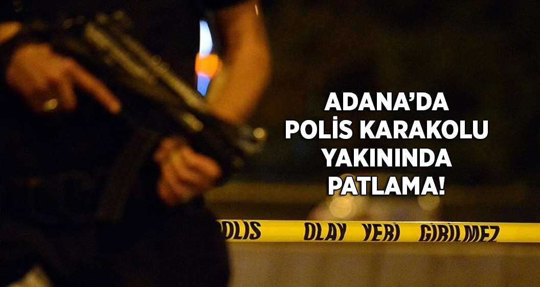 Adana'da polis karakolunun yakınında patlama