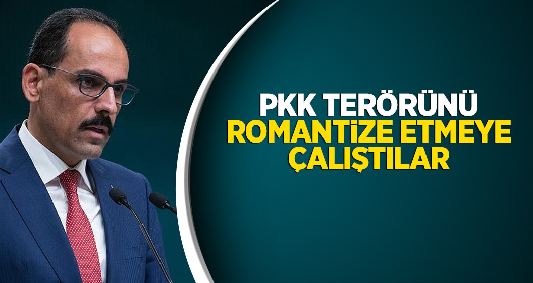 Cumhurbaşkanlığı Sözcüsü Kalın: PKK terörünü romantize etmeye çalıştılar