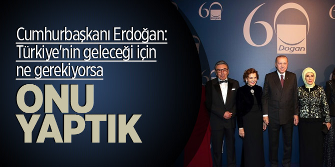 Erdoğan: Türkiye'nin geleceği için ne gerekiyorsa onu yaptık