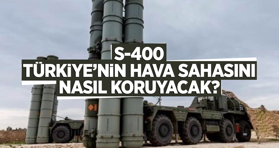 S-400 Türkiye’nin hava sahasını nasıl koruyacak?