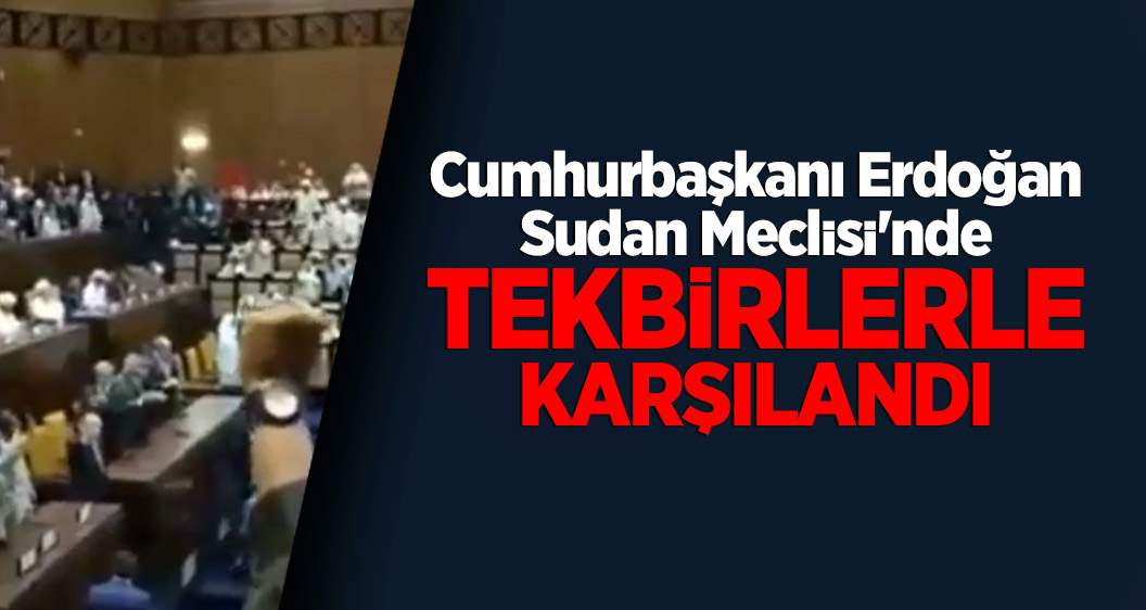 Cumhurbaşkanı Erdoğan Sudan Meclisi'nde tekbirlerle karşılandı