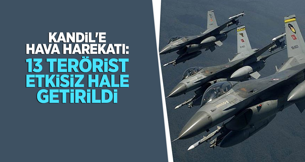 Kandil'e hava harekatı: 13 terörist etkisiz hale getirildi