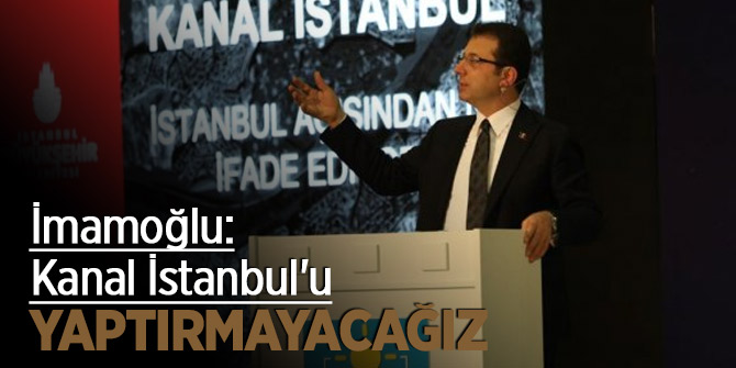 İmamoğlu: Kanal İstanbul'u yaptırmayacağız