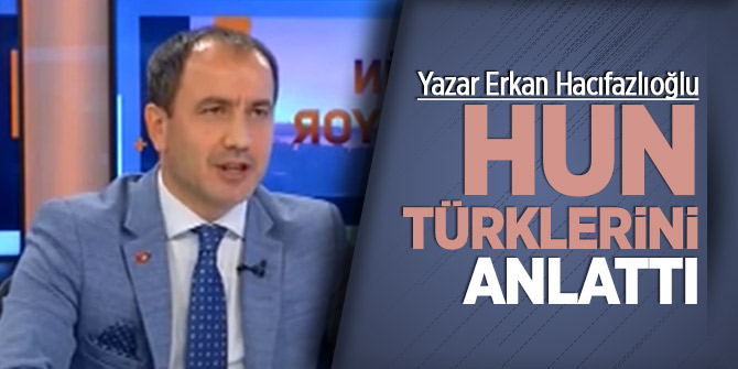 Yazar Erkan Hacıfazlıoğlu, Hun Türklerini anlattı