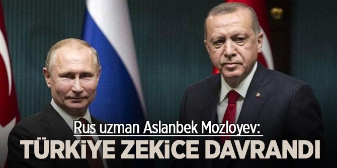Rus uzman Aslanbek Mozloyev: Türkiye zekice davrandı