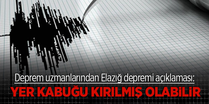 Deprem uzmanlarından Elazığ depremi açıklaması: Yer kabuğu kırılmış olabilir