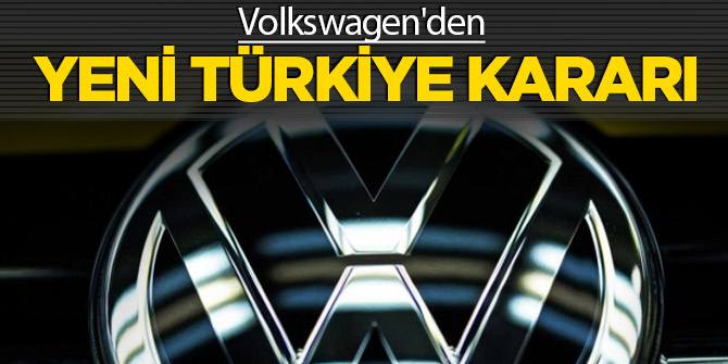 Volkswagen'den yeni Türkiye kararı