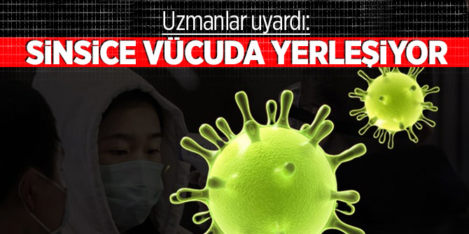 Uzmanlar uyardı: Koronavirüs sinsice vücuda yerleşiyor!