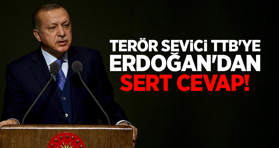 Terör sevici TTB'ye Erdoğan'dan sert cevap!