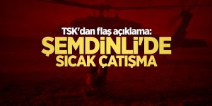 TSK'dan flaş açıklama: Şemdinli'de sıcak çatışma