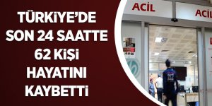 Türkiye'de Son 24 Saatte 62 Kişi Hayatını Kaybetti