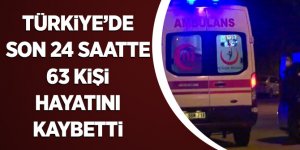 Türkiye'de Son 24 Saatte 63 Kişi Hayatını Kaybetti