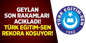 Geylan son rakamları açıkladı: Türk Eğitim-Sen Rekora Koşuyor!
