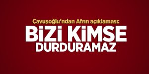 Çavuşoğlu'ndan Afrin açıklaması: Bizi kimse durduramaz