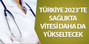 Türkiye 2023'te sağlıkta vitesi daha da yükseltecek