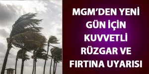 MGM'den yeni gün için kuvvetli rüzgar ve fırtına uyarısı