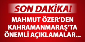 Bakan Özer'den Kahramanmaraş'tan önemli açıklamalar...