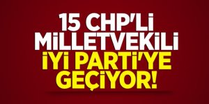 15 CHP'li milletvekili İYİ Parti'ye geçiyor!