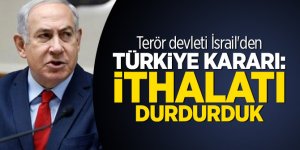 Terör devleti İsrail'den Türkiye kararı: İthalatı durdurduk