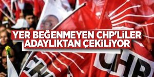 Yer beğenmeyen CHP'liler adaylıktan çekiliyor