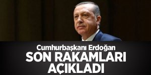 Cumhurbaşkanı Erdoğan son rakamları açıkladı