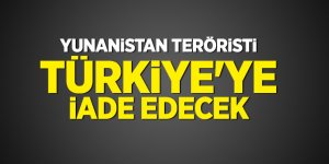 Yunanistan teröristi Türkiye'ye iade edecek