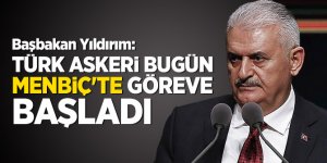 Başbakan Yıldırım: Türk askeri bugün Menbiç'te göreve başladı