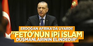 Erdoğan Afrika'da uyardı! FETÖ'nün ipi İslam düşmanlarının elindedir