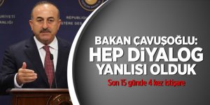 Bakan Çavuşoğlu: Hep diyalog yanlısı olduk
