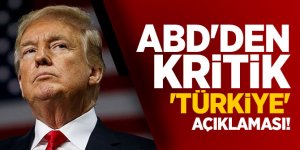 ABD'den kritik 'Türkiye' açıklaması!
