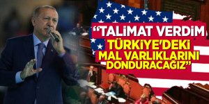 Erdoğan: Talimat verdim Türkiye'deki mal varlıklarını donduracağız